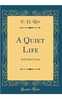 A Quiet Life: And Other Poems (Classic Reprint)