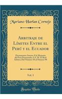Arbitraje de Lï¿½mites Entre El Perï¿½ y El Ecuador, Vol. 3: Documentos Anexos ï¿½ La Memoria del Perï¿½ Presentados a S. M. El Real ï¿½rbitro; del Nï¿½mero 58 Al Nï¿½mero 90 (Classic Reprint)