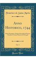 Anno Historico, 1744, Vol. 1: Diario Portuguez, Noticia Abreviada de Pessoas Grandes, e Cousas Notaveis de Portugal (Classic Reprint)