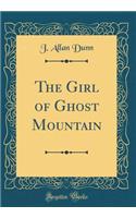 The Girl of Ghost Mountain (Classic Reprint)