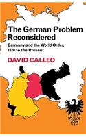German Problem Reconsidered: Germany and the World Order 1870 to the Present