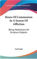 Hours Of Communion In A Season Of Affliction: Being Meditations On Scripture Subjects