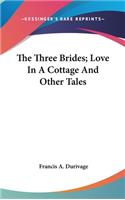The Three Brides; Love In A Cottage And Other Tales