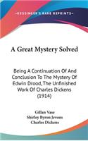 A Great Mystery Solved: Being A Continuation Of And Conclusion To The Mystery Of Edwin Drood, The Unfinished Work Of Charles Dickens (1914)