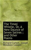 The Times' Whistle, Or, a New Daunce of Seven Satires; And Other Poems