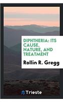 DIPHTHERIA: ITS CAUSE, NATURE, AND TREAT