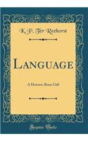 Language: A Heaven-Born Gift (Classic Reprint)