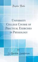 University College Course of Practical Exercises in Physiology (Classic Reprint)