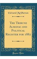 The Tribune Almanac and Political Register for 1882 (Classic Reprint)