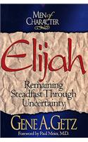 Men of Character: Elijah: Remaining Steadfast Through Uncertainty