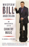 Whisperin' Bill Anderson: An Unprecedented Life in Country Music(Music of the American South)