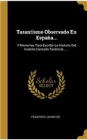 Tarantismo Observado En España...: Y Memorias Para Escribir La Historia Del Insecto Llamado Tarántula......