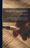 Hebrew Elements; or, a Practical Introduction to the Reading of the Hebrew Scriptures