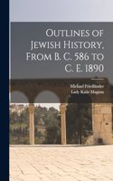 Outlines of Jewish History, From B. C. 586 to C. E. 1890