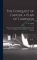 Conquest of Cancer, a Plan of Campaign; Being an Account of the Principles and Practice Hitherto of the Treatment of Malignant Growths by Specific or Cancrotoxic Ferments