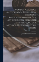 Von Der Natur Des Ansteckenden Typhus, Dem Wesen Des Ansteckungsstoffes, Der Art Sich Gegen Denselben Zu Sichern Und Der Methode, Die Krankheit Zu Heilen