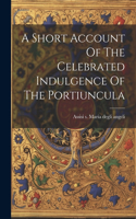 Short Account Of The Celebrated Indulgence Of The Portiuncula