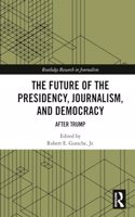 The Future of the Presidency, Journalism, and Democracy