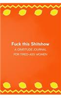 Fuck This Shitshow A Gratitude Journal For Tired-Ass Women: Trendy Lemon Fruit Orange Lined Notebook Small 6 x 9 Size 120 pages