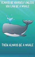 Always Be Yourself Unless You Can Be A Whales Then Always Be A Whales: Cute Whales Lovers Journal / Notebook / Diary / Birthday Gift (6x9 - 110 Blank Lined Pages)