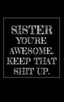 Sister You're Awesome. Keep That Shit Up