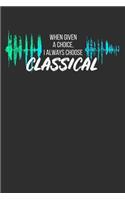 When Given a Choice I Always Choose Classical: Daily 100 page 6 x 9 Blank lined journal for music lovers perfect Gift to jot down his ideas and notes
