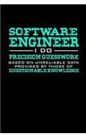 Software Engineer I do precision guesswork based on unreliable data provided by those of questionable knowledge