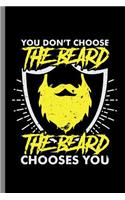 You don't choose the beard the beard chooses you