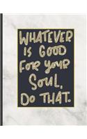 Whatever Is Good For Your Soul Do That.: 8.5 x 11, College Ruled, 100 pages Ivory White and Rose Gold Marble Blue Rose Office School Classic Design White Paper