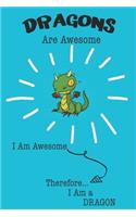 Dragons Are Awesome I Am Awesome Therefore I Am a Dragon: Cute Dragon Lovers Journal / Notebook / Diary / Birthday or Christmas Gift (6x9 - 110 Blank Lined Pages)