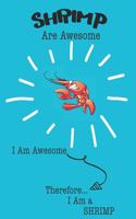 Shrimp Are Awesome I Am Awesome Therefore I Am a Shrimp: Cute Shrimp Lovers Journal / Notebook / Diary / Birthday or Christmas Gift (6x9 - 110 Blank Lined Pages)