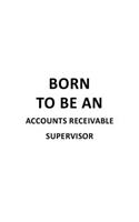 Born To Be An Accounts Receivable Supervisor: Original Accounts Receivable Supervisor Notebook, Journal Gift, Diary, Doodle Gift or Notebook - 6 x 9 Compact Size- 109 Blank Lined Pages