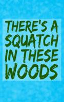 There's a Squatch in These Woods: Great Journal for Bigfoot Believers.