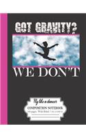 Got Gravity? We Don't: Fly Like A Dancer: Composition Notebook 100 Pages Wide Ruled 7.44 x 9.69 in: Gymnastics Dancers Journal