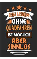 Ein Leben ohne Quadfahren ist möglich aber sinnlos: Notizbuch, Notizblock, Geburtstag Geschenk Buch mit 110 linierten Seiten