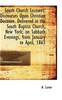 South Church Lectures: Discourses Upon Christian Doctrine. Delivered in the South Baptist Church, Ne(English)