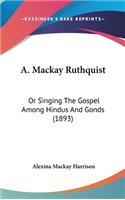 A. MacKay Ruthquist: Or Singing the Gospel Among Hindus and Gonds (1893)