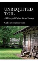 Unrequited Toil: A History of United States Slavery