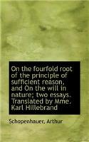 On the Fourfold Root of the Principle of Sufficient Reason, and on the Will in Nature; Two Essays. T