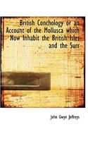 British Conchology or an Account of the Mollusca Which Now Inhabit the British Isles and the Surr