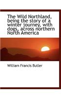 Wild Northland, Being the Story of a Winter Journey, with Dogs, Across Northern North America