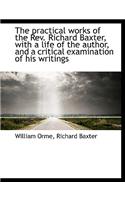 The Practical Works of the REV. Richard Baxter, with a Life of the Author, and a Critical Examinatio