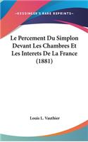 Le Percement Du Simplon Devant Les Chambres Et Les Interets De La France (1881): (French)