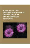 A Manual of the Principal Instruments Used in American Engineering and Surveying: (English)