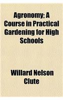 Agronomy; A Course in Practical Gardening for High Schools: (English)