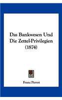 Das Bankwesen Und Die Zettel-Privilegien (1874)