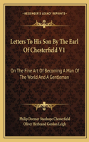 Letters to His Son by the Earl of Chesterfield V1