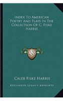 Index to American Poetry and Plays in the Collection of C. Fiske Harris