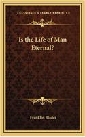 Is the Life of Man Eternal?