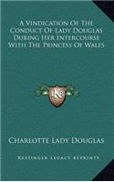 A Vindication of the Conduct of Lady Douglas During Her Intercourse with the Princess of Wales